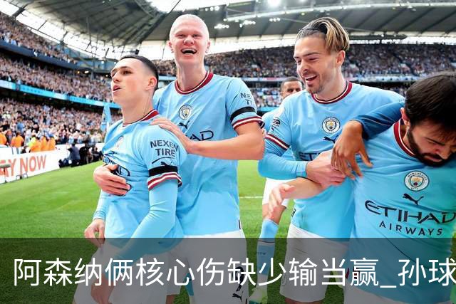 阿森纳俩核心伤缺少输当赢 孙球王亮剑出鞘？